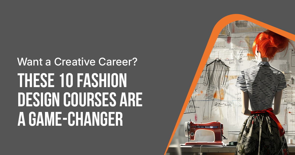 Want a Creative Career? These 10 Fashion Design Courses Are a Game-Changer