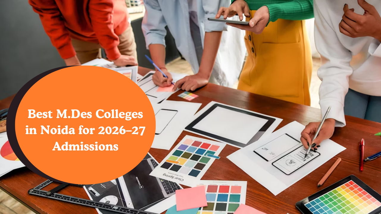Best M.Des Colleges in Noida for 2026–27 Admissions