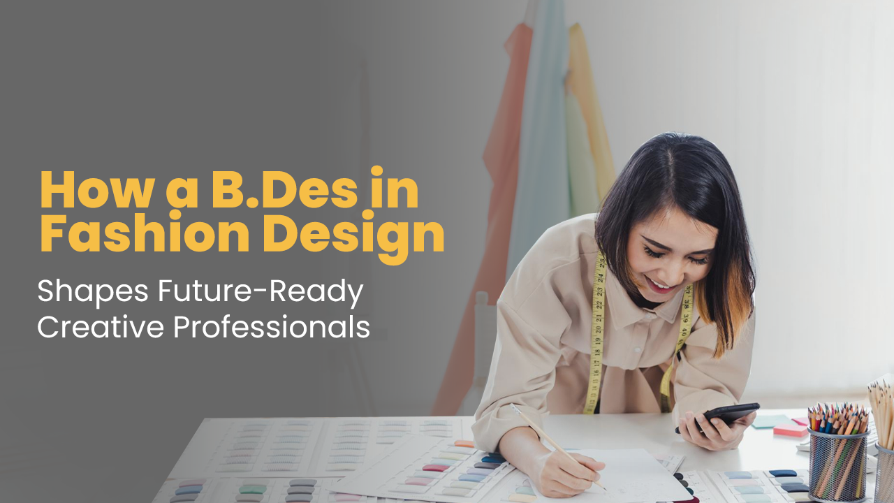 How a B.Des in Fashion Design Shapes Future-Ready Creative Professionals